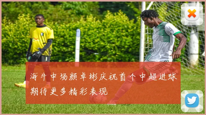 海牛中场颜卓彬庆祝首个中超进球期待更多精彩表现